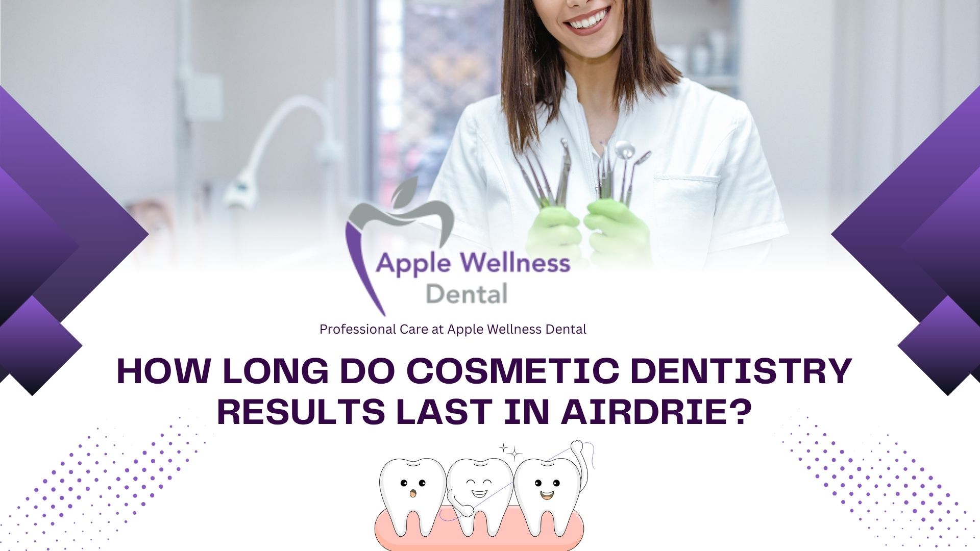 How Long Do Cosmetic Dentistry Results Last in Airdrie? - Apple Wellness Dental