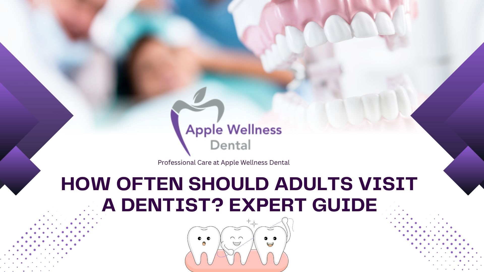 How Often Should Adults Visit a Dentist? Expert Guide - Apple Wellness Dental