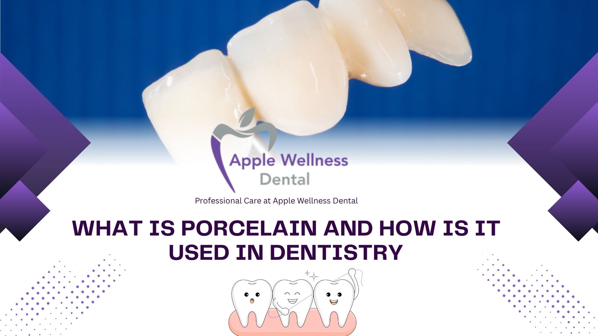 What Is Porcelain and How Is It Used in Dentistry - Apple Wellness Dental